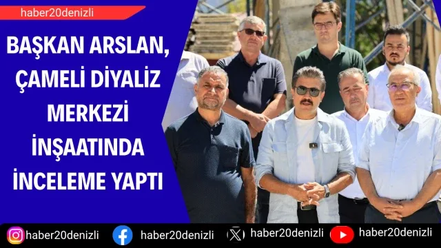 Başkan Arslan, Çameli Diyaliz Merkezi inşaatında inceleme yaptı