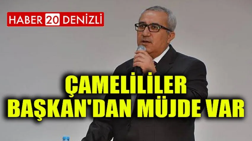 Çamelililer Başkan'dan Müjde Var