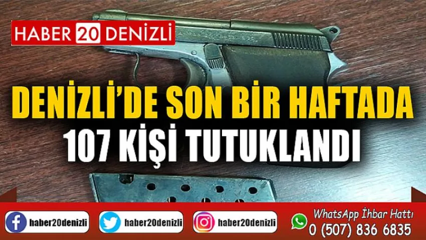 Denizli’de son bir haftada 107 kişi tutuklandı