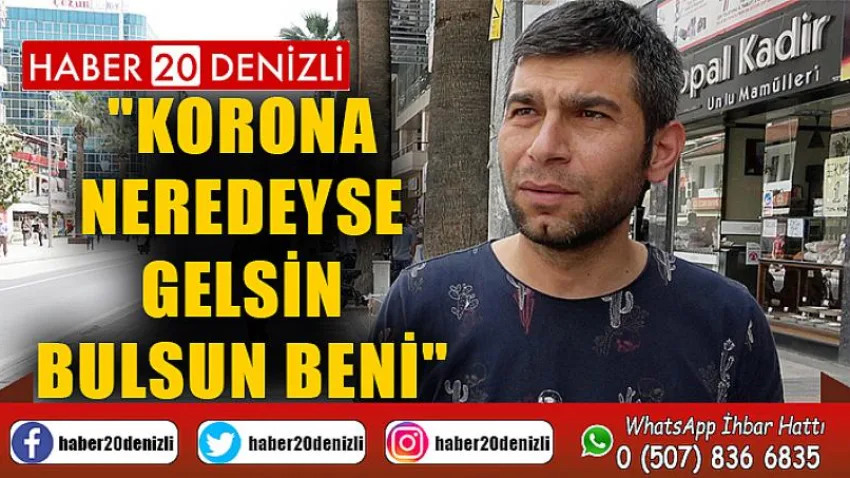 Maskesiz dolaşan vatandaş: "Korona neredeyse gelsin bulsun beni"