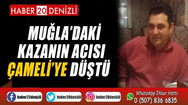Muğla’daki kazanın acısı Çameli’ye düştü