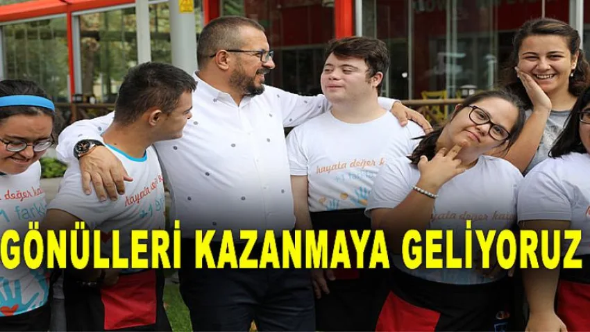'Gönülleri Kazanmaya Geliyoruz'