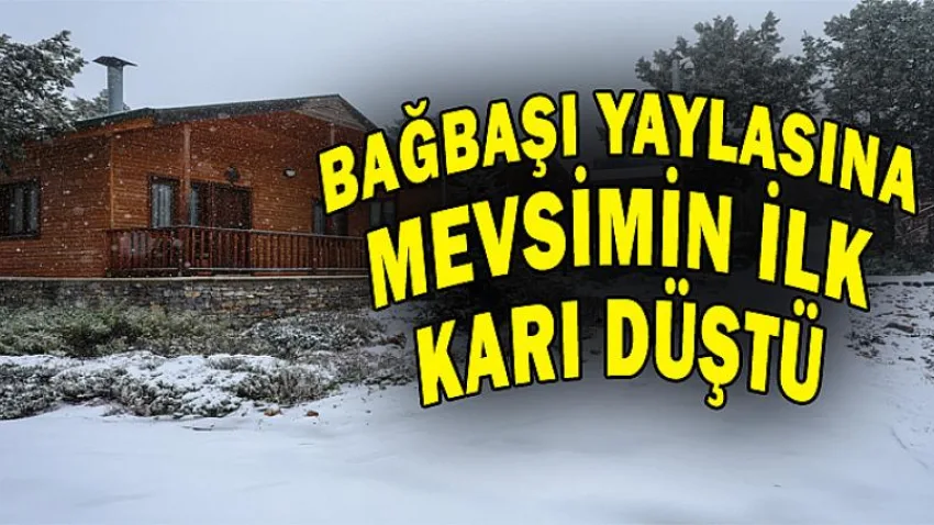 Bağbaşı Yaylası'na Mevsimin İlk Karı Düştü
