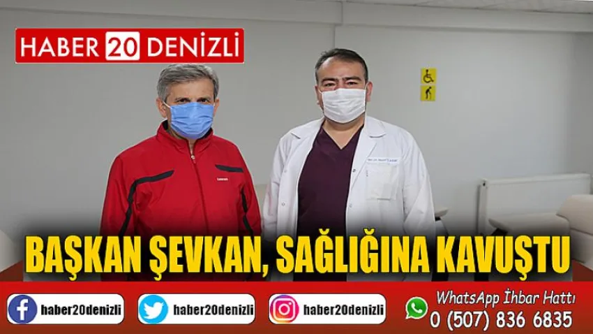 Başkan Şevkan, Sağlığına kavuştu