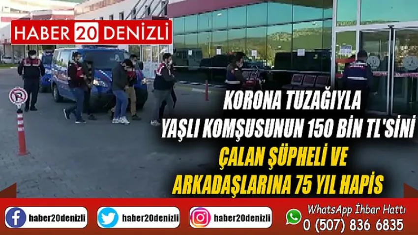 Korona tuzağıyla yaşlı komşusunun 150 bin TL'sini çalan şüpheli ve arkadaşlarına 75 yıl hapis
