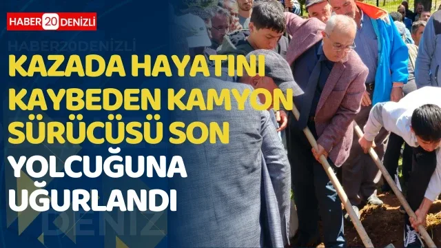 Kazada hayatını kaybeden kamyon sürücüsü son yolcuğuna uğurlandı