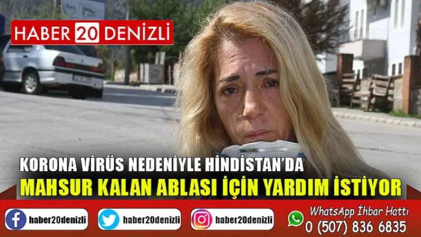 Korona virüs nedeniyle Hindistan’da mahsur kalan ablası için yardım istiyor