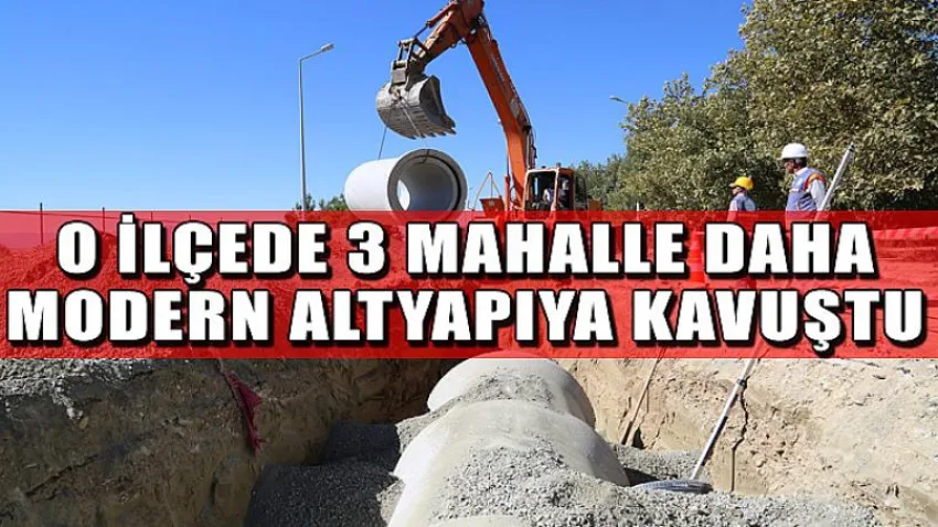O İlçede 3 mahalle daha modern altyapıya kavuştu