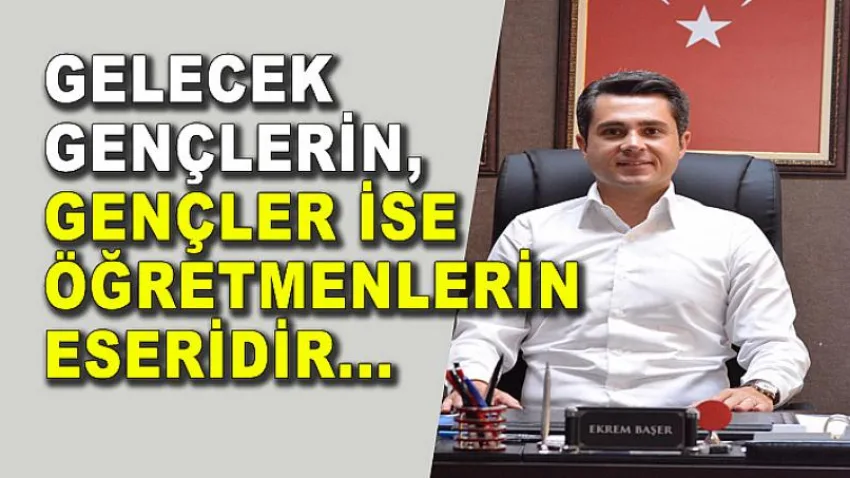 Gelecek Gençlerin, Gençler İse Öğretmenlerin Eseridir...