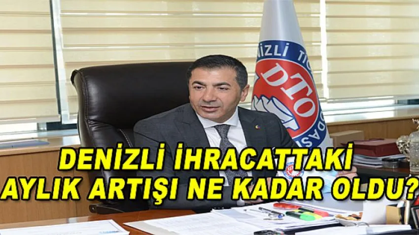 Denizli İhracattaki Aylık Artışı Ne Kadar Oldu?