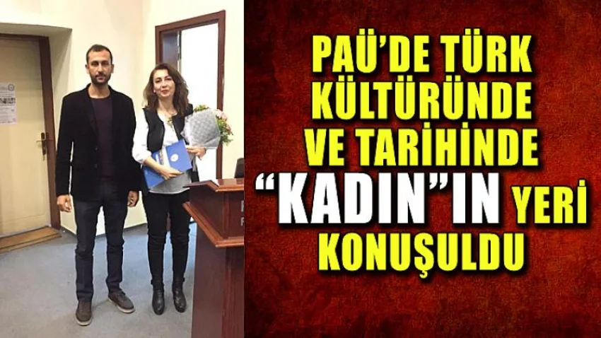 PAÜ’de Türk Kültüründe ve Tarihinde “Kadın”ın Yeri Konuşuldu