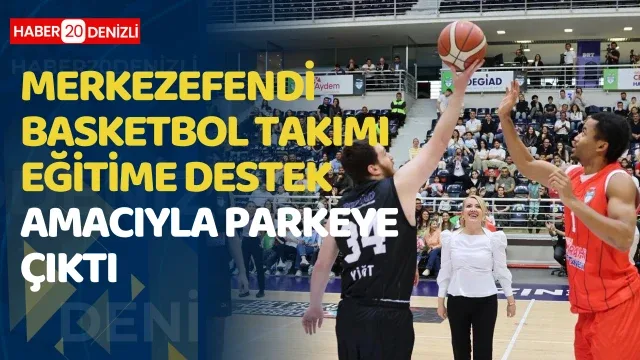 Merkezefendi Basketbol Takımı eğitime destek amacıyla parkeye çıktı
