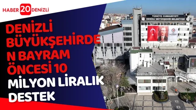 Denizli Büyükşehirden bayram öncesi 10 milyon liralık destek