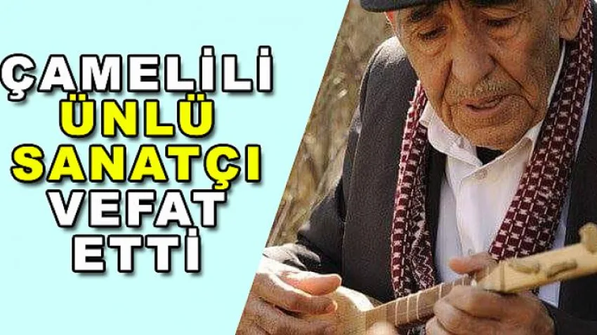 Çamelili Ünlü Sanatçı Vefat Etti