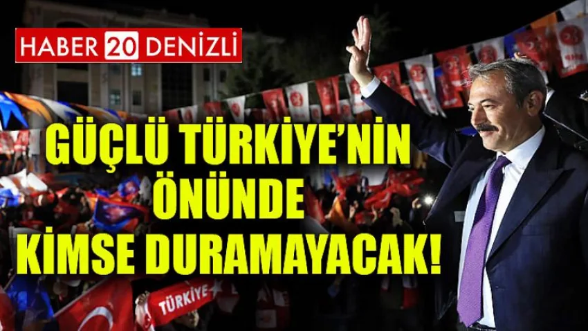 Güçlü Türkiye’nin Önünde Kimse Duramayacak!