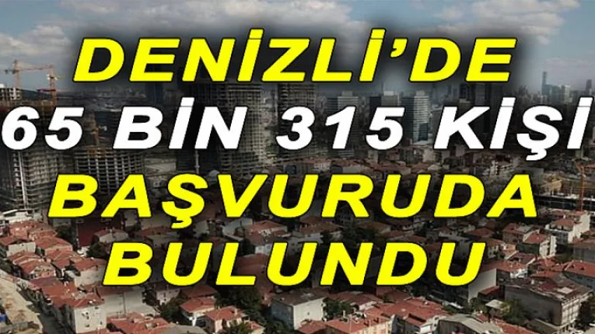 Denizli'de 65 Bin 315 Kişi Başvuruda Bulundu