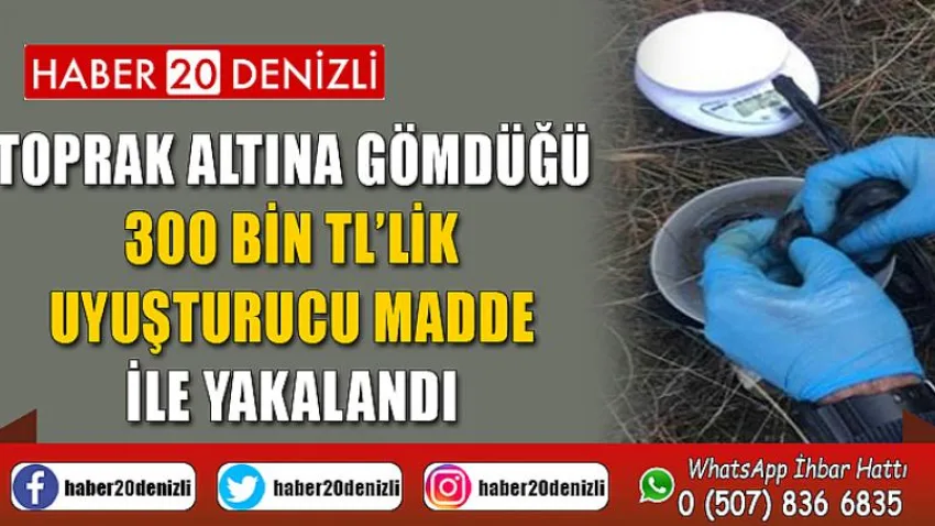 Toprak altına gömdüğü 300 bin TL’lik uyuşturucu madde ile yakalandı