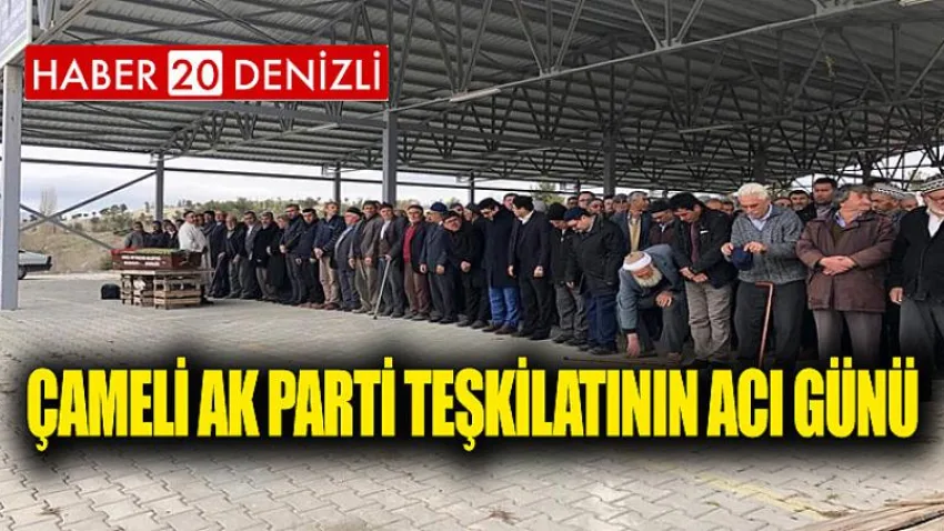 Çameli Ak Parti Teşkilatının Acı Günü