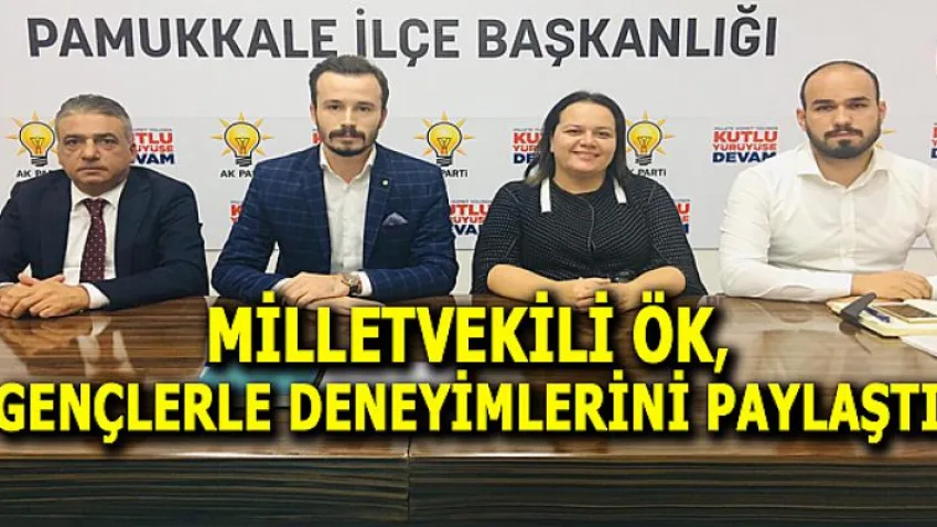 Milletvekili Ök, Gençlerle Deneyimlerini Paylaştı