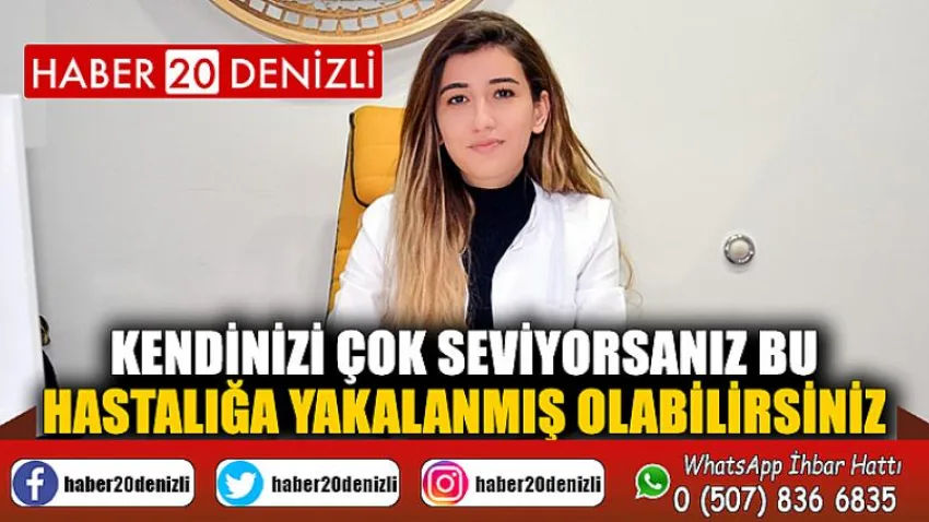 Kendinizi çok seviyorsanız bu hastalığa yakalanmış olabilirsiniz