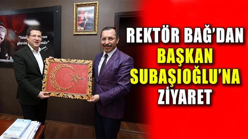 Rektör Bağ’dan Başkan Subaşıoğlu’na Ziyaret