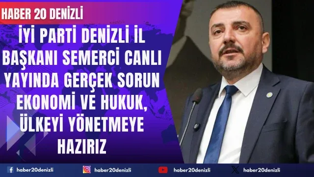 İYİ Parti Denizli İl Başkanı Semerci canlı yayında Soruları yanıtladı Gerçek Sorun Ekonomi ve Hukuk, Ülkeyi Yönetmeye Hazırız