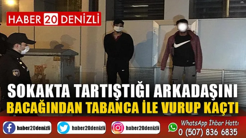 Sokakta tartıştığı arkadaşını bacağından tabanca ile vurup kaçtı