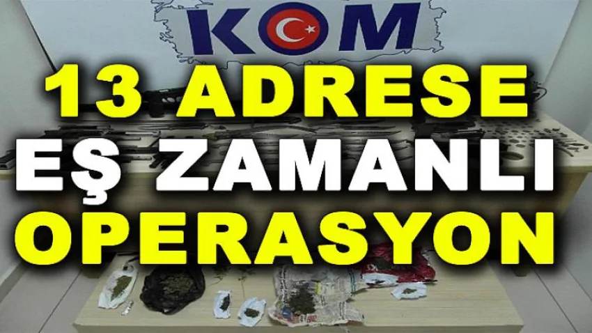 13 Adrese Eş Zamanlı Operasyon