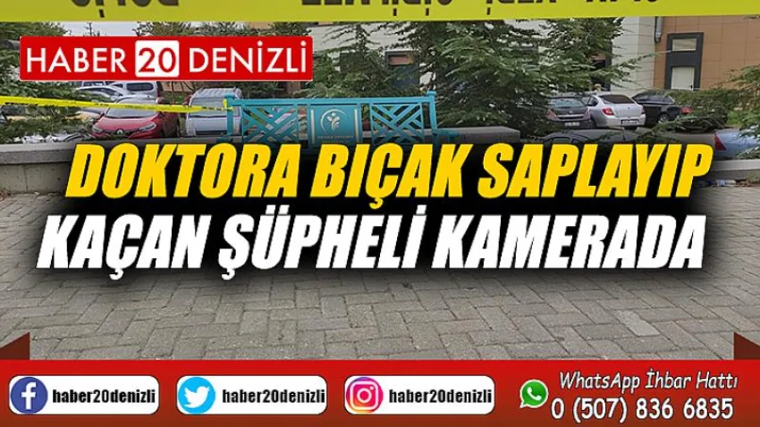 Doktora bıçak saplayıp kaçan şüpheli kamerada