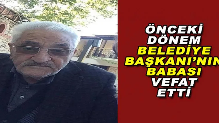 Önceki Dönem Belediye Başkanı'nın Babası Vefat Etti