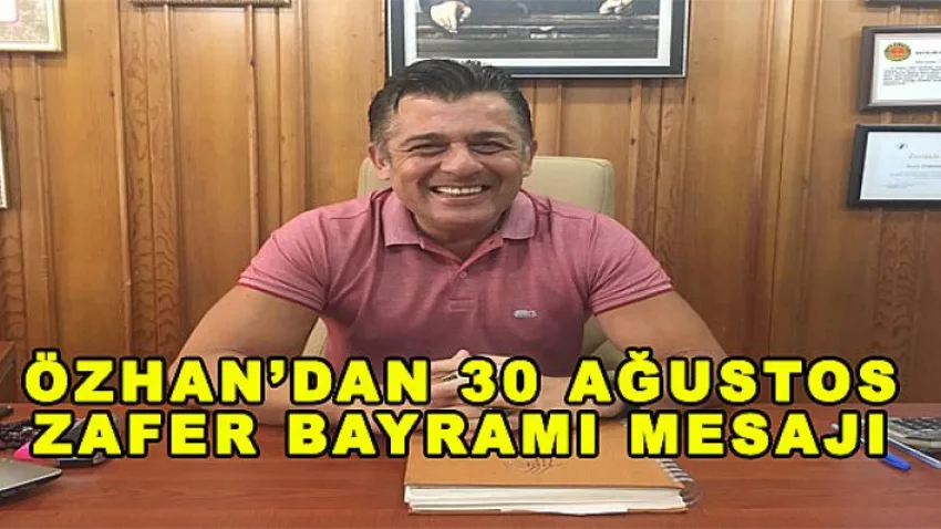 Özhan’dan “30 Ağustos Zafer Bayramı” mesajı