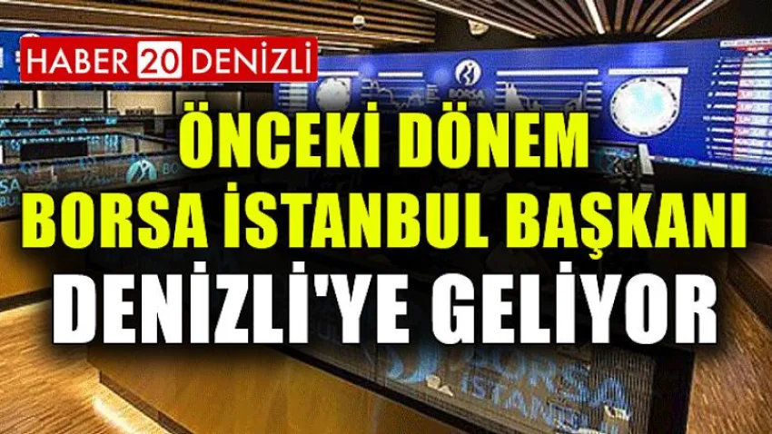 Önceki Dönem Borsa İstanbul Başkanı Denizli'ye Geliyor