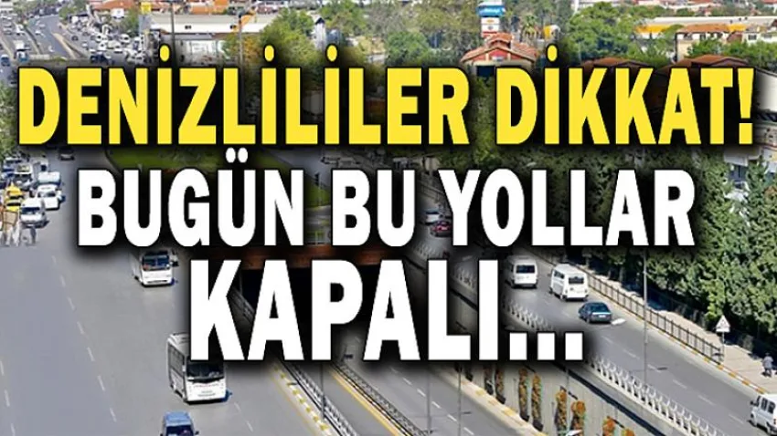 Denizlililer Dikkat ! Bugün Bu Yollar Kapalı....