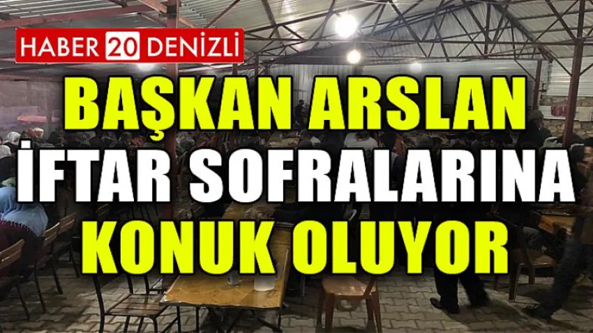 Başkan Arslan İftar Sofralarına Konuk Oluyor