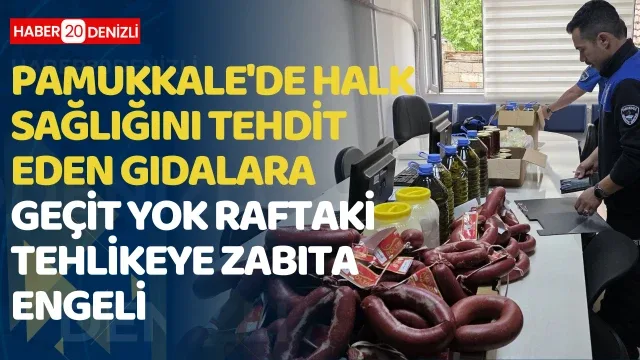 Pamukkale'de Halk Sağlığını Tehdit Eden Gıdalara Geçit Yok Raftaki Tehlikeye Zabıta Engeli