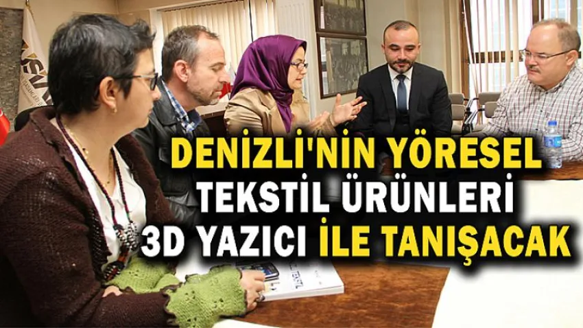 Denizli'nin Yöresel Tekstil Ürünleri 3D Yazıcı ile Tanışacak
