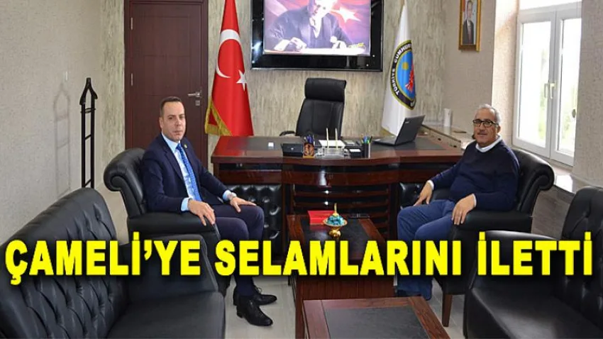 Çameli’ye Selamlarını İletti
