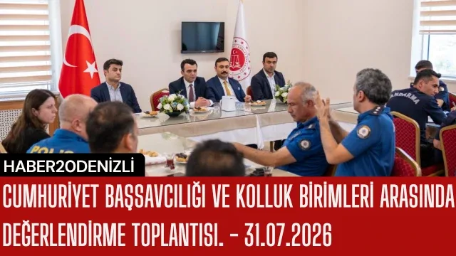 Cumhuriyet Başsavcılığı ve Kolluk Birimleri Arasında Değerlendirme Toplantısı. - 31.07.2026