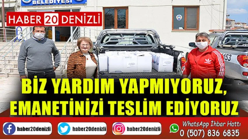 Biz yardım yapmıyoruz, emanetinizi teslim ediyoruz