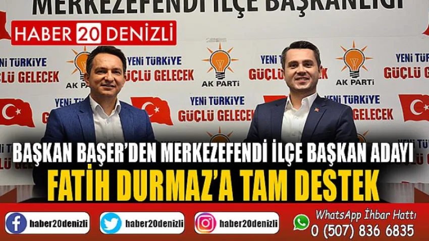 Başkan Başer’den Merkezefendi İlçe Başkan Adayı Fatih Durmaz’a Tam Destek