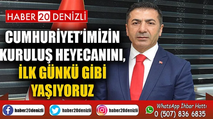 Cumhuriyet’imizin Kuruluş Heyecanını, İlk Günkü Gibi Yaşıyoruz