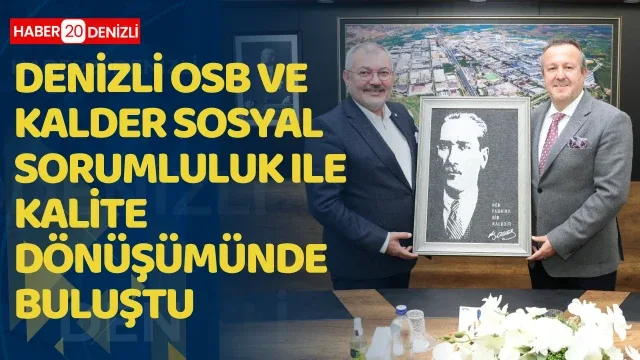 Denizli OSB ve KalDer sosyal sorumluluk ile kalite dönüşümünde buluştu