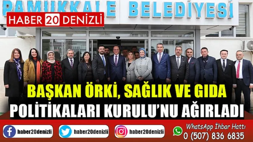 Başkan Örki, Sağlık ve Gıda Politikaları Kurulu’nu Ağırladı