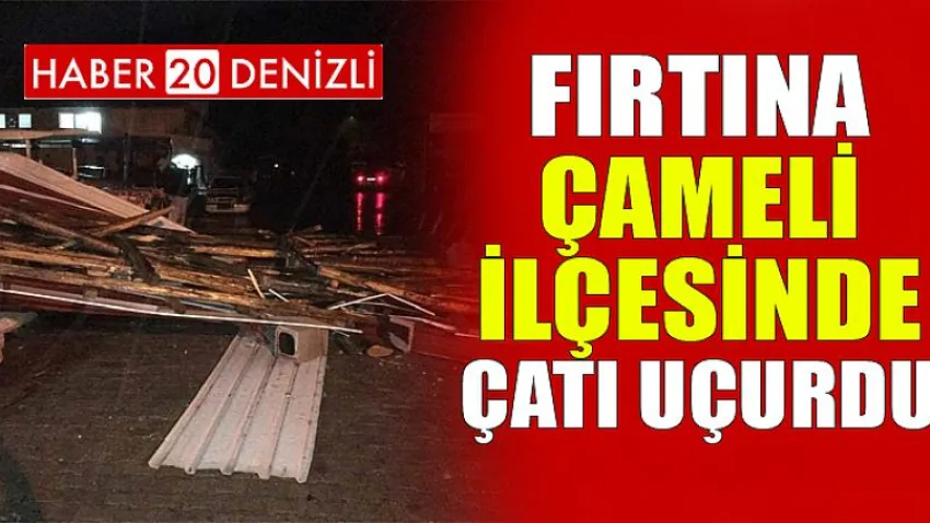 Fırtına Çameli İlçesinde Çatı Uçurdu