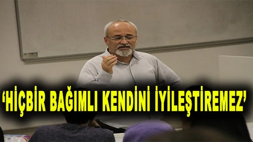 'Hiçbir Bağımlı Kendini İyileştiremez'