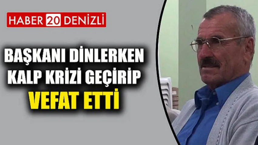 Başkanı Dinlerken Kalp Krizi Geçirip Vefat Etti