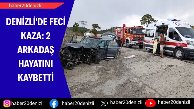 Denizli'de feci kaza: 2 arkadaş hayatını kaybetti