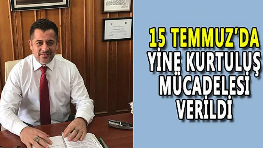 15 Temmuz'da Yine Kurtuluş Mücadelesi Verildi