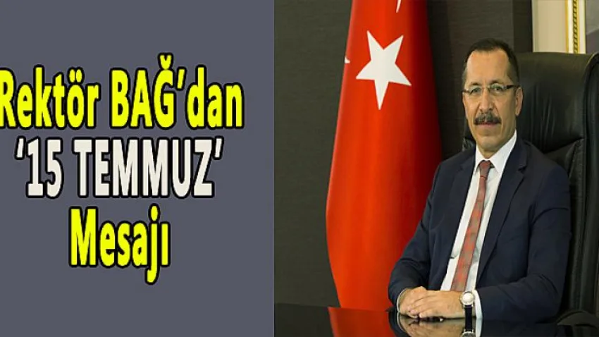 Rektör Bağ'dan '15 Temmuz' Mesajı