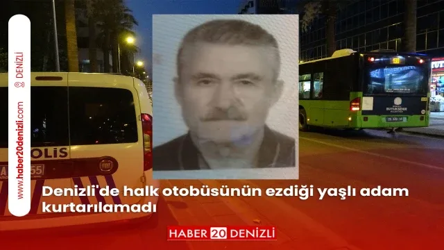 Denizli'de halk otobüsünün ezdiği yaşlı adam kurtarılamadı